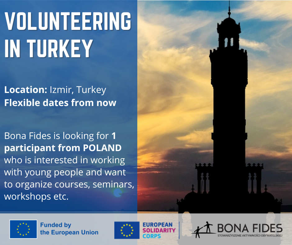 VOLUNTEERING IN TURKEY  Location: Izmir, Turkey Flexible dates from now  Bona Fides is looking for 1 participant from POLAND who is interested in working with young people and want to organize courses, seminars, workshops etc.