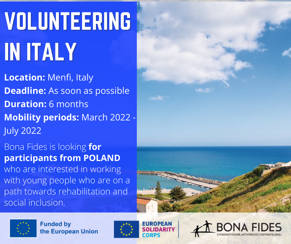 VOLUNTEERING IN ITALY, Location: Menfi, Italy Deadline: As soon as possible Duration: 6 months Mobility periods: March 2022 - July 2022, Bona Fides is looking for participants from POLAND who are interested in working with young people who are on a path towards rehabilitation and social inclusion.