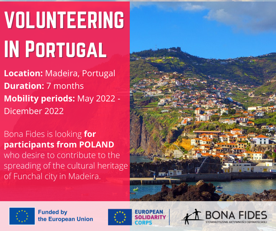 VOLUNTEERING IN Portugal , Location: Madeira, Portugal Duration: 7 months Mobility periods: May 2022 - Dicember 2022, , Bona Fides is looking for participants from POLAND who desire to contribute to the spreading of the cultural heritage of Funchal city in Madeira. 